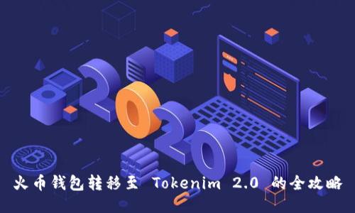火币钱包转移至 Tokenim 2.0 的全攻略