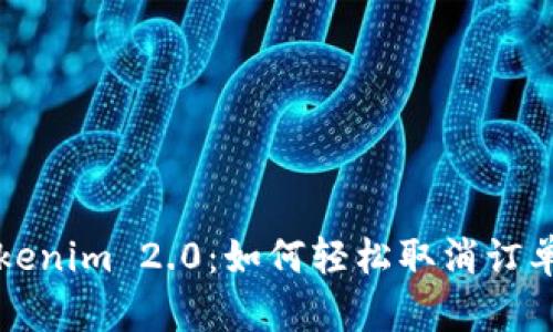 彻底掌握Tokenim 2.0：如何轻松取消订单的完整指南