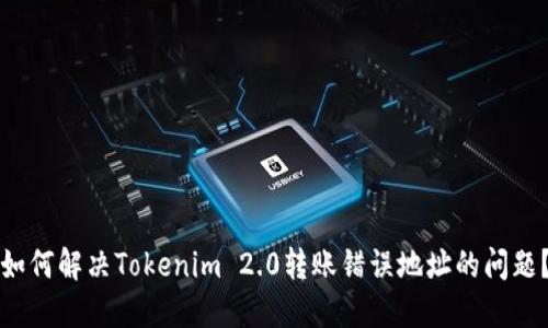 如何解决Tokenim 2.0转账错误地址的问题？