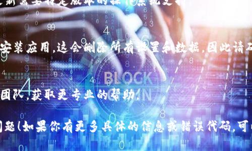 看起来你提到的“tokenim”可能是指某种应用或平台。如果你在尝试更新这个应用时遇到问题，这里有一些通用的故障排除步骤，你可以尝试：

### 1. 检查网络连接
确保你的设备连接到互联网。你可以尝试打开一个网页或使用其他在线应用程序，以确认网络是否正常工作。

### 2. 重启设备
有时候，简单地重启设备可以解决很多软件问题。尝试关闭你的设备，然后再次打开。

### 3. 清理缓存
如果应用存储了较多的缓存数据，可能会导致更新时出现问题。你可以在设备的设置中找到这个应用，清除缓存，然后再尝试更新。

### 4. 检查存储空间
确保你的设备有足够的存储空间用于安装更新。可以通过删除不再使用的应用或文件来释放空间。

### 5. 更新操作系统
确保你的设备操作系统是最新的。有时候，应用更新需要特定版本的操作系统支持。

### 6. 重新安装应用
如果以上步骤无法解决问题，考虑卸载然后重新安装应用。这会删除所有设置和数据，因此请确保备份重要数据。

### 7. 联系技术支持
如果问题依旧存在，建议联系该应用的技术支持团队，获取更专业的帮助。

希望这些建议能帮助你解决“tokenim”更新的问题！如果你有更多具体的信息或错误代码，可以提供出来，我或许能给出更针对性的建议。