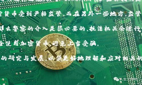 警察是否管理或管控某种特定的事物、事件或领域，通常取决于该事物的性质和适用的法律法规。关于“tokenim”，如果你指的是加密货币、代币或相关技术领域，可以从以下几个方面考虑：

1. **法律监管**：各国对加密货币及其相关事务的法律法规不同。在某些地方，加密货币受到严格监管，而在另外一些地方，监管可能比较宽松。一般来说，警察和国家相关执法机构会根据当地法律执行监管职能。

2. **犯罪活动**：如果与tokenim相关的行为涉及到诈骗、洗钱、盗窃等犯罪行为，那么警察的介入是很必要的，执法机关会进行调查，保护合法用户的权益。

3. **用户安全和教育**：警察和相关机构可能会通过教育活动向公众阐明如何安全使用加密货币，避免上当受骗。

4. **发展和创新**：在某些较为先进的国家和地区，警方可能会积极参与加密技术的研究与发展，以便更好地理解和应对相关的犯罪活动。

如果想更深入地探讨这一主题或者有其他具体问题，欢迎继续提问！