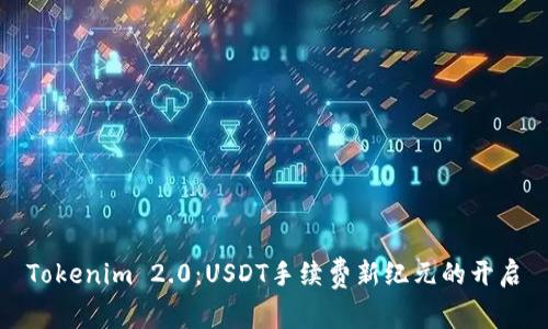 Tokenim 2.0：USDT手续费新纪元的开启