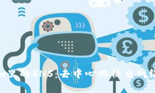 Tokenim里的SNS：去中心化社交网络的未来