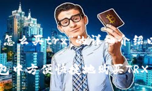 关于“im钱包怎么买trx”的详细介绍以及相关问题

如何在IM钱包中方便快捷地购买TRX