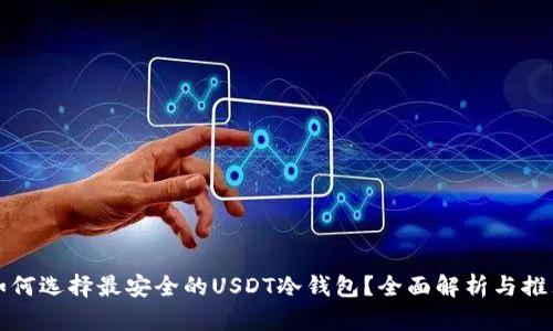 如何选择最安全的USDT冷钱包？全面解析与推荐
