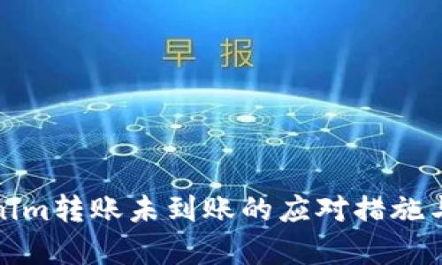 建议：  
Tokenim转账未到账的应对措施与解析