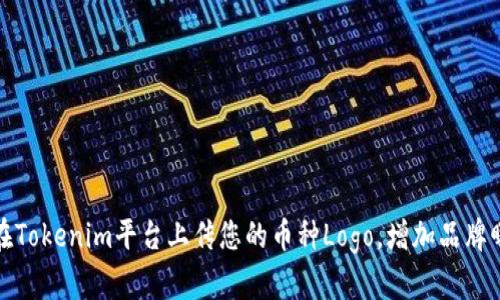 如何在Tokenim平台上传您的币种Logo，增加品牌曝光度
