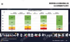 如何在Tokenim平台上传您的币种Logo，增加品牌曝光