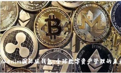 Tokenim国际版钱包：全球数字资产管理的未来