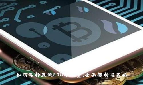如何选择最低ETH矿工费：全面解析与策略