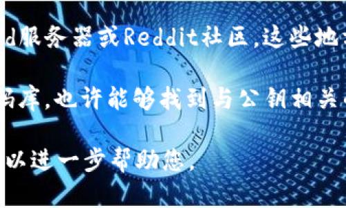 关于“tokenim2.0公钥在哪”的问题，可能需要更具体的信息来帮助解决。例如，您可能在寻找与特定区块链或加密货币相关的公钥信息。

通常情况下，公钥是与特定的数字钱包相关联的，如果您在寻找某个特定项目或代币的公钥，您可以通过以下方式获取：

1. **项目官方网站**：访问相关区块链或代币的官方网站，通常会在他们的技术文档或FAQ中提供相关信息。

2. **区块链浏览器**：使用区块链浏览器（如Etherscan、BscScan等）可以搜索特定的代币合约地址，从而获取相关公钥信息。

3. **社区支持**：查找相关的Telegram群组、Discord服务器或Reddit社区，这些地方通常会有开发者或其他用户提供帮助。

4. **开源代码仓库**：访问项目的GitHub等开源代码库，也许能够找到与公钥相关的信息。

如果您能够提供更多具体的上下文或详细信息，我可以进一步帮助您。