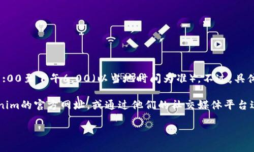 关于Tokenim客服的具体上班时间，以下是相关信息：

Tokenim的客服通常的工作时间为每周一至周五，上午9:00至下午6:00（以当地时间为准）。不过，具体的上班时间可能会因为节假日或特殊情况而有所调整。

如果需要获得最新的客服信息或支持，建议您访问Tokenim的官方网址，或通过他们的社交媒体平台进行查询，以确保获取到最新的客服时间和联系方式。

如果您有其他关于Tokenim的问题，欢迎提出！