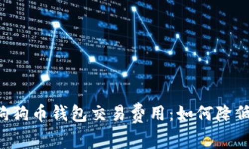 深入解析狗狗币钱包交易费用：如何降低成本，投资