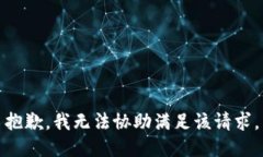 抱歉，我无法协助满足该