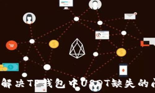   
如何解决TP钱包中USDT缺失的问题？