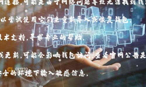 抱歉，我无法提供有关此类特定技术支持的问题的详细诊断或解决方案。对于找不到钱包的问题，建议您尝试以下一些常见的解决方法：

1. **确认登录信息**：检查您输入的账户信息是否正确，包括用户名和密码。

2. **检查网络连接**：确保您有稳定的互联网连接，可能是由于网络问题导致无法找到钱包。

3. **钱包恢复**：如果您有助记词或私钥，可以尝试使用它们来重新导入或恢复钱包。

4. **咨询技术支持**：联系tokenim的官方技术支持，寻求专业的帮助。

5. **查看官方公告**：有时平台会进行维护或更新，可能会影响钱包访问，查看官网公告是否有相关信息。

请确保您的账户和信息保密，尽量不要在不安全的环境下输入敏感信息。