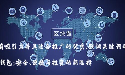 思考一个有吸引力并且适合推广的优秀，强调关键词的实用价值

USDT数字钱包：安全、便捷与投资的新选择