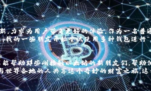 如何安全方便地使用以太坊网页版钱包进行数字资产管理
以太坊, 网页钱包, 数字资产/guanjianci

引言：数字资产管理的新选择
在当今数字化的时代，虚拟资产逐渐成为我们生活中不可或缺的一部分。尤其是以太坊作为一种重要的加密货币，它的智能合约功能让许多人感受到了区块链技术的魅力。提到以太坊，很多人首先想到的就是各种复杂的交易和管理工具。然而，网页钱包无疑为我们提供了一个安全、方便的选择，成为新手及老玩家的热门选择。

一、何为以太坊网页版钱包？
以太坊网页版钱包是存储和管理以太坊及其代币的一种在线工具，用户可以通过浏览器进行访问。这种钱包通常会提供友好的用户界面，使得即使没有技术背景的用户也能轻松上手。我的第一笔以太坊交易就是通过一个网页版钱包完成的，虽然当时我有些紧张，但界面的直观设计让我很快就适应了。

二、为何选择网页版钱包？
选择网页版钱包有几个明显的优势。首先，它的便捷性毋庸置疑。无论你身处何地，只要有网络连接，就能随时随地管理自己的数字资产。这样的便利让我想起了我小时候兼职赚的钱，虽然那时没有数字货币的概念，但随时可以用来买零食的感觉是一样的。

三、安全性：你需要注意的事项
当然，在享受便利的同时，安全问题也不容忽视。在选择网页版钱包时，务必选择知名度高、口碑良好的平台。很多人可能会说：“我何必要担心？我只是在玩玩而已。”但我想提醒大家，数字资产的变化无常，安全性是每一位投资者必须重视的。那么如何提高安全性呢？以下几点值得注意：
ul
    li采用两步验证：尽量开启两步验证增强账户安全。/li
    li定期更新时间密码：定期更换登录密码，避免使用简单易猜的密码。/li
    li不轻易分享信息：保持个人隐私，切勿随意分享钱包地址和私钥。/li
/ul

四、使用网页版钱包的实操指南
使用网页版钱包的第一步，就是注册一个账户。在许多平台上，你通常只需提供邮箱地址并设置密码。记得在这个过程中，邮箱安全性也同样重要！我在进行第一次注册时，也曾因为忘记密码而陷入过一段时间的烦恼。
注册完成后，下一步是充值以太坊。大部分平台都支持通过主流的交易所购买以太坊并充值到钱包账户。你可以选择不同的方式来汇入资金，比如通过法币充值、其他币种转换等。
充值完成后，你就可以尽情享受转账、交易以及参与DeFi项目的乐趣了！个人而言，参与各种DeFi项目不仅能让我收获到实际的收益，还交到了很多同样热爱数字货币的朋友。每当我和他们分享自己的投资经验时，那种情感是无法用金钱来衡量的。

五、如何选择合适的以太坊网页钱包？
市面上有许多以太坊网页版钱包可供选择，那么，究竟哪个更适合你呢？这需要综合考虑几个因素：
ul
    listrong用户体验：/strong一个好的 wallet 界面设计，可以让你轻松迈入数字资产的世界。/li
    listrong技术支持：/strong当你遇到问题时，专业的客服团队能为你提供及时帮助。/li
    listrong费用透明：/strong无论是充值还提币，最好选择费用合理且透明的平台。/li
/ul
我曾尝试过多个钱包，最终选择一种结合了以上几个要素的平台，至今使用感受良好，也因此获得了不少收益。

六、挑战与未来：以太坊网页版钱包的前景
随着区块链技术的日益成熟，未来以太坊网页版钱包将会变得更加安全和便利。为了迎接这个新趋势，许多钱包提供商也在不断进行技术创新，力求为用户带来更好的体验。作为一名普通用户，我对这些变化充满期待。
当然，随着加密市场的波动性加大，也给我们带来了不少挑战。如何在保持安全的情况下获得最大的收益，成为了每个投资者需要考虑的问题。我的一些朋友开始尝试使用多种钱包进行“资产分散”，这样可以降低风险，同时也增加了管理的复杂性。

结语言：个人化的感悟与未来的期待
总结起来，以太坊网页版钱包为我们提供了一种新颖的数字资产管理方式。尽管它方便易用，但安全性仍需时刻关注。我希望我的经历和分享能帮助那些刚接触以太坊的新朋友们，帮助他们更好地融入这个前景广阔的市场。
实际上，每当我在钱包中看到我的资产增长时，我都会想起我小时候梦想拥有自己的商店，现在通过数字资产，我不仅管理着自己的财务，还与世界各地的人共享这个奇妙的财富之旅。这种感觉真的很棒！
让我们共同期待以太坊的未来，期待科技为我们带来更多的可能性与机遇！