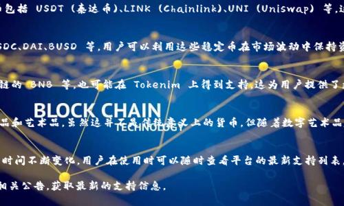 Tokenim 是一个数字资产管理平台，通常可以存储多种加密货币和代币。具体支持的币种可能会随时更新，但一般来说，Tokenim 可能会支持以下几类资产：

1. 主流加密货币
Tokenim 能够存储许多主流加密货币，例如比特币 (BTC)、以太坊 (ETH)、瑞波币 (XRP) 和莱特币 (LTC)。这些币种在市场中流通性较强，且具有较高的知名度。用户通常会在钱包中存储这些币以便进行交易或长时间持有。

2. ERC-20 代币
以太坊网络上衍生的 ERC-20 代币也是 Tokenim 的常见支持对象。这些代币包括 USDT (泰达币)、LINK (Chainlink)、UNI (Uniswap) 等。这些代币大多数用于特定的应用场景或项目，能够满足投资者多样化的需求。

3. 稳定币
稳定币因其价格稳定性而受到广泛欢迎，Tokenim 可能支持多种稳定币，如 USDC、DAI、BUSD 等。用户可以利用这些稳定币在市场波动中保持资产的稳定性，并在需要时进行兑换。

4. 其他网络的原生代币
除了以太坊和比特币，其他区块链网络的原生代币，如波场 TRX、EOS、币安智能链的 BNB 等，也可能在 Tokenim 上得到支持。这为用户提供了更大的灵活性，以方便他们在不同区块链之间进行转账与交易。

5. NFT 和非同质化资产
一些平台还开始支持非同质化代币 (NFT)，允许用户存储不同种类的数字收藏品和艺术品。虽然这并不是传统意义上的货币，但随着数字艺术品越来越受到重视，它们的存储和管理也逐渐变得重要。

结论
Tokenim 能够存储多种类型的币和代币。尽管支持的具体币种和资产可能随着时间不断变化，用户在使用时可以随时查看平台的最新支持列表。此外，使用 Tokenim 存储加密货币时，用户需关注安全性，确保资产安全。

如果你对具体的币种支持情况有更多的疑问，建议访问 Tokenim 官方网站或相关公告，获取最新的支持信息。