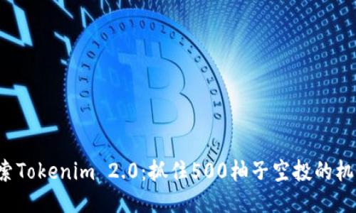 探索Tokenim 2.0：抓住500柚子空投的机会！