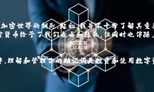 助记词通常是在创建加密钱包时生成的，让用户能够恢复访问其数字资产。以下是查看和管理助记词的一些步骤和说明：

1. 创建钱包时的助记词
当你首次创建一个钱包（如Tokenim或其他加密钱包）时，钱包会自动生成一组助记词。这个过程通常会在应用或软件的初始设置阶段进行。在这个时刻，你会看到一组随机生成的单词。
重要的是，不要与他人分享这个助记词，因为它是你访问钱包中资产的唯一钥匙。建议在安全的地方（如纸上、密码管理器中等）保存这组单词。

2. 在设置中查找助记词
某些钱包允许你在应用的设置或安全部分查看助记词。如果你已经创建了钱包并想再次查阅助记词，可以按照以下步骤操作：
ol
    li打开Tokenim钱包应用。/li
    li登录到你的账户。/li
    li前往“设置”或“安全”选项。/li
    li查找“备份助记词”或“查看助记词”的选项。/li
    li系统可能会要求你输入密码或进行其他身份验证。/li
/ol
请注意，查看助记词的功能可能会有所不同，具体取决于你使用的钱包版本或设备。

3. 如果找不到助记词怎么办？
如果你无法找到助记词，可能会面临访问钱包中的资产的困难。以下是一些建议：
ul
    li查看您在创建钱包时是否有选项保存或导出助记词。/li
    li检查您的电子邮件或其他通信工具，看是否有关于助记词的记录。/li
    li访问Tokenim的官方支持或论坛，获取有关如何恢复或查找助记词的进一步指导。/li
    li如果钱包提供了恢复功能，可以尝试使用与助记词相关的其他信息恢复账户。/li
/ul

4. 保护助记词的重要性
助记词如同钥匙，丢失或者被他人获取，将会导致资产的不可逆损失。因而，妥善保存助记词是非常重要的。以下是一些保护助记词的建议：
ul
    li永远不要在线保存助记词，只应在离线状态下保存。/li
    li考虑将助记词保存在多个安全的位置，确保即使一个地方丢失，其他地方仍然安全。/li
    li定期检查保存助记词的安全地点，确保设施和环境没有被担忧的风险影响。/li
/ul

5. 个人经历与建议
我记得我在第一次创建钱包时，心中充满了期待和压迫。看到那一串助记词，我意识到这是我进入加密世界的钥匙。起初，我并不十分了解其重要性，直到我开始了解和使用这些资产。那时，助记词也成为我心中一份责任。
为了确保安全，我将助记词写在纸上，并藏在一个只有我知道的地方。这个经历让我明白，尽管加密货币给予了我们自由和隐私，但同时也伴随着额外的责任，保护好你的助记词，就是保护好你的资产。

6. 结语
助记词是一种强大的工具，让我们能够在加密世界中拥有决定性的位置。尤其在Tokenim等平台中，理解和管理你的助记词是投资和使用数字资产的基础。无论是新手还是老手，始终要记住保护助记词的重要性，以便顺利在加密世界中航行。

希望以上信息能对你理解助记词有所帮助。如果还有其他问题，欢迎随时提问！