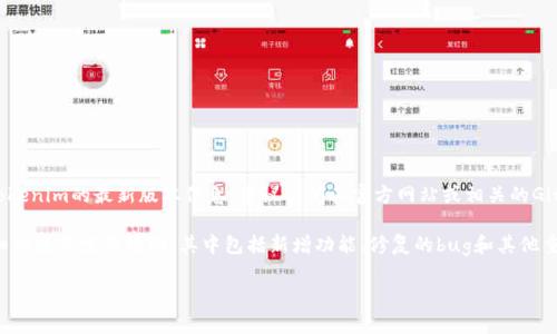 截至我最后更新的信息，Tokenim的具体版本信息可能会有所变化。要获取Tokenim的最新版本信息，建议访问其官方网站或相关的GitHub仓库，通常都会在这些地方提供最新的版本更新和具体的使用说明。

如果你在寻找特定版本的功能或更新，您也可以查看官方文档，通常会有详细的版本发布说明，其中包括新增功能、修复的bug和其他重要的变更。确保使用适合你项目需求的版本，并遵循相关的安装和使用说明。

如果有任何具体需求或问题，请告诉我，我会尽量帮助你！