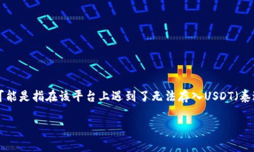 看起来您提到的“tokenim2.0”可能是一个加密货币钱包或交易平台，而您提到的“不能存USDT”可能是指在该平台上遇到了无法存入USDT（泰达币）的问题。虽然我无法提供特定平台的支持内容，但可以为您提供一些可能的解决思路和建议。

### 解决tokenim2.0无法存入USDT的问题：实用指南