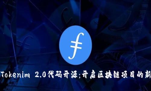 解读Tokenim 2.0代码开源：开启区块链项目的新时代