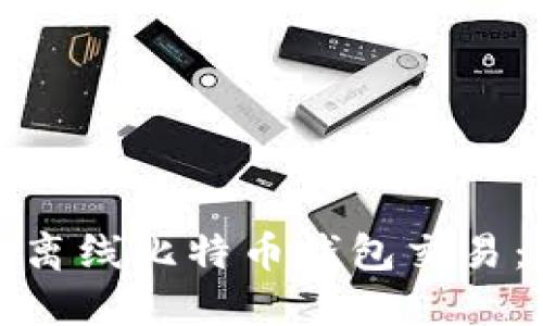 如何安全地进行离线比特币钱包交易：步骤与实用技巧