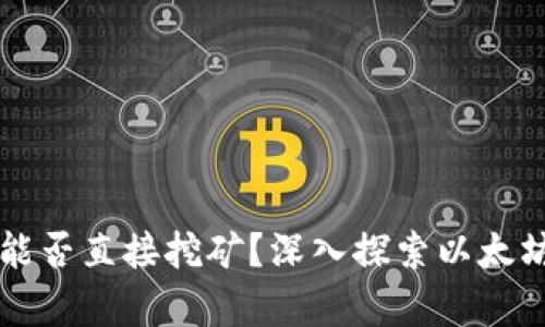 以太坊钱包能否直接挖矿？深入探索以太坊挖矿的真相