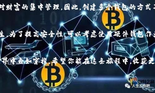 创建多个Tokenim钱包，可以按照以下步骤进行：

步骤一：下载Tokenim应用
首先，如果你还没有安装Tokenim应用，可以前往App Store或Google Play下载并安装。确保下载的版本是最新的，以便享受最新的功能和安全性。

步骤二：创建第一个钱包
在首次打开Tokenim应用后，系统会提示你创建一个新钱包。按照提示设置一个强密码，并保管好助记词。这些信息是恢复钱包的唯一途径。如果丢失，你将无法找回钱包中的资产。

步骤三：添加其他钱包
创建完第一个钱包后，进入应用主界面。在这里，你应该能看到一个“钱包管理”或类似内容的选项。选择这个选项后，点击“创建新钱包”或“添加钱包”。

步骤四：重复创建过程
系统会再次引导你设置新的钱包。确保为每个钱包使用不同的密码和助记词，便于管理和增强安全性。你可以根据需要为这些钱包命名，例如“家庭钱包”、“投资钱包”等。

步骤五：切换与管理钱包
在Tokenim应用中，可以轻松切换不同的钱包。只需返回“钱包管理”界面，选择所需的钱包即可。如果需要发送或接收加密货币，确保在正确的钱包中进行操作。

个性化观点与经历
在创建多个钱包的过程中，我想起了我刚接触加密货币时的经历。当时因为缺乏了解，心里总是充满了疑问：为什么需要多个钱包？其实，这样的方式不仅能帮助我们更好地管理资产，还可以按照不同的目的进行划分。比如，我有一个专门用来进行日常交易的钱包，也有一个用于长期投资的冷钱包。在这个过程中，我逐渐体会到资产管理的乐趣与重要性。

文化关联性
在不同文化中，财富的管理方式各有不同。在西方，很多人会选择将资产分散于不同的银行和投资工具，以降低风险；而在一些东方文化中，或许更加强调对财富的集中管理。因此，创建多个钱包的方式不妨借鉴这些文化中关于财富管理的理念，从而使我们的资产配置更为稳健。

安全性与风险提示
虽然创建多个钱包是非常实用的，但也要时刻注意安全性。助记词必须妥善保管，切勿与他人分享。同时，定期检查钱包的活动情况，确保没有异常交易发生。为了提高安全性，可以考虑使用硬件钱包作为冷存储。

总结
通过以上步骤，你应该能轻松创建多个Tokenim钱包，并根据不同需求进行管理。记住，合理的资产管理不仅能为你带来安全感，更能让你在加密货币的世界中自如穿梭。希望你能在这条旅程中，收获更多的知识与财富。

以上就是关于如何创建多个Tokenim钱包的详细介绍，根据自己的需求合理分配和管理资产是至关重要的。希望这段经历对你有所帮助！