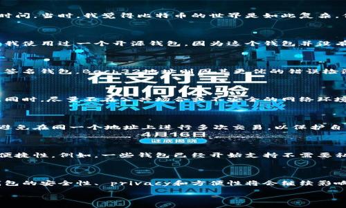 在这个讨论比特币钱包地址前，我们先来了解一下比特币的基本概念以及它为什么会变得如此重要和吸引人。

比特币是什么？

比特币是一种数字货币，由一名化名为中本聪的开发者在2009年提出。作为一种去中心化的货币，比特币不依赖于政府或金融机构，可以让用户在匿名的情况下进行交易。比特币的出现标志着金融技术的革命，尤其在数字化时代来临的背景下，它作为一种新的资产类别，引发了全球范围内的关注。

什么是比特币钱包地址？

比特币钱包地址是用户在区块链上进行比特币交易时所需要的唯一标识。可以把它想象成一个银行账户号码，用于接收和发送比特币。每个比特币钱包地址都是由一串字母和数字组成，通常以“1”、“3”或“bc1”开头。用户可以为了更高的安全性生成多个地址使用，因为每个地址都是临时的，而不是固定不变的。

比特币钱包地址的实用价值

比特币钱包地址在使用比特币时有着不可忽视的实用价值。首先，它是进行比特币交易的基础，没有钱包地址，用户无法发送或接收比特币。在我还是个初学者的时候，我曾经因为不知道如何生成钱包地址而浪费了不少时间。当时，我觉得比特币的世界是如此复杂，但随着对钱包和地址的理解，我才发现，实际上这一切都不是那么困难。

如何创建比特币钱包地址

创建比特币钱包地址其实非常简单。用户只需下载一个比特币钱包应用，按照指引创建账户。这些应用通常会自动生成钱包地址并显示给用户。在我的经验中，选择一个安全性高、用户友好的钱包应用至关重要。比如曾经我使用过一个开源钱包，因为这个钱包并没有中心化的服务器，所以我觉得相对安全。同时，备份私钥和助记词是必须的，确保我可以在任何时候都能够恢复我的钱包。

钱包地址的类型

比特币钱包地址主要分为三种类型：P2PKH（以“1”开头）、P2SH（以“3”开头）和Bech32（以“bc1”开头）。这三种类型地址的结构和功能不尽相同。P2PKH是最常见的地址类型，通常用于个人交易。而P2SH被广泛应用于多重签名钱包。Bech32地址则因其更优的错误检测能力而渐渐流行开来。

比特币钱包的安全性

在使用比特币钱包时，安全性是一个不容忽视的话题。我自己在接触比特币的初期，曾因缺乏安全意识而遭受过一次小额资金丢失的损失。我的经验告诉我，选择冷钱包（如硬件钱包）来存储大额比特币，以防止网络攻击。同时，尽量不在公共场合或不安全的网络环境中进行交易，这样可以保护你的钱包地址不被泄露。

比特币钱包地址的隐私问题

比特币交易虽然是去中心化的，但其交易记录在区块链上是公开且透明的。每一个钱包地址的交易记录都可以被任何人查看。这引发了不少关于隐私的讨论。在我看来，虽然比特币钱包匿名性相对较高，但用户应当尽量避免在同一个地址上进行多次交易，以保护自己的隐私。通过定期生成新的地址，我可以更好地保护我的交易记录，减少被追踪的风险。

比特币钱包的未来发展

比特币钱包和钱包地址作为区块链技术的重要组成部分，未来将会有更好的改进和创新。毫无疑问，用户体验和安全性将会是未来钱包开发的重点。在过去的几年里，我们见证了不少新钱包的出现，具备更高的安全性和便捷性。例如，一些钱包已经开始支持不需要私钥的交易，以简化用户的操作。我相信，不久的将来，会有更多的创新出现，让比特币钱包变得更加便利。

结语

总的来说，比特币钱包地址是每个比特币用户的必备工具，它不仅是交易的基本构件，还是网络安全和个人隐私保护的重要环节。在我十多年来的生活中，我见证了比特币从无到有的过程，经历了其波动和起伏。比特币钱包的安全性、 privacy和方便性将会继续影响我们每一个人的生活。正如我小时候的梦想一样，未来的科技将为我们创造出更美好的世界。我相信，我们对比特币钱包的理解和使用方式会随着科技的发展不断深化，也希望这样的方向能带来更多安全和便利的体验。

这样，围绕比特币钱包地址的讨论基本上就结束了。我希望我的分享能够帮助你更好地理解比特币钱包地址及其相关内容。如果你也有这方面的经历或者见解，欢迎一起交流分享！