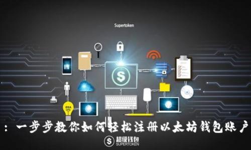 : 一步步教你如何轻松注册以太坊钱包账户