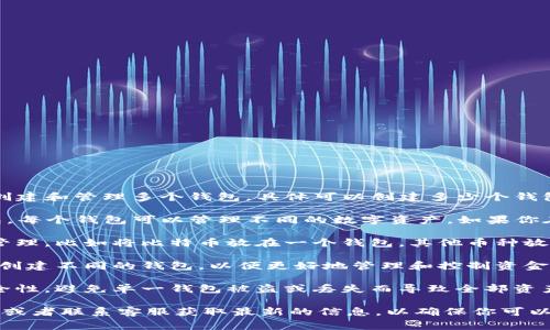 Tokenim 是一个数字资产管理和交易平台，允许用户创建和管理多个钱包。具体可以创建多少个钱包，通常取决于平台的具体规定和用户的需求。

一般而言，许多数字钱包应用都允许用户创建多个钱包，每个钱包可以管理不同的数字资产。如果你在 Tokenim 上使用多个钱包，可能会有以下几种情况：

1. **个人使用**：如果你希望将不同的数字资产分开管理，比如将比特币放在一个钱包，其他币种放在另一个钱包，创建多个钱包会非常方便。

2. **不同用途**：你可以为投资、交易和日常支出分别创建不同的钱包，以便更好地管理和控制资金流动。

3. **安全性**：将资产分散在多个钱包中可以提高安全性，避免单一钱包被盗或丢失而导致全部资产损失。

对于具体的数量限制，建议查看 Tokenim 的官方文档或者联系客服获取最新的信息，以确保你可以根据平台的政策自由地创建和管理钱包。