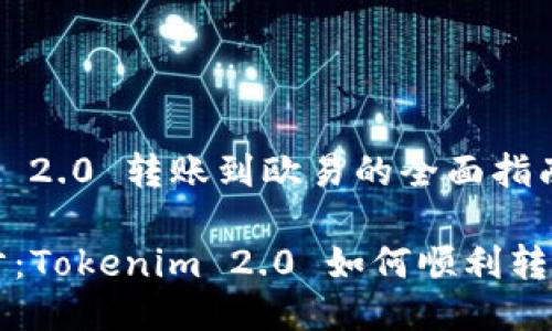 Tokenim 2.0 转账到欧易的全面指南

轻松一步：Tokenim 2.0 如何顺利转账到欧易