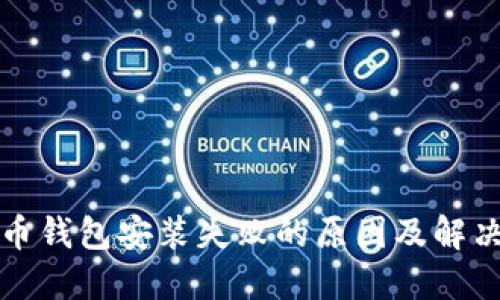 比特币钱包安装失败的原因及解决方案
