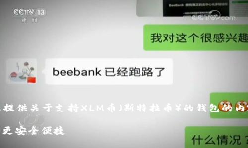 为了更好地满足您的请求，我将为您提供关于支持XLM币（斯特拉币）的钱包的内容，并设定一个吸引人的及关键字。 

探索支持XLM币的最佳钱包，让投资更安全便捷