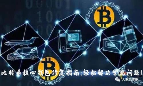 比特币核心钱包修复指南：轻松解决常见问题！
