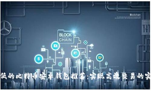 矿工费低的比特币安卓钱包推荐：实现高效交易的实用选择