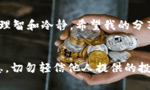   TP钱包：简单易懂的USDT出售指南 / 
 guanjianci TP钱包, USDT, 加密货币 /guanjianci 

引言
在当今数字货币蓬勃发展的时代，USDT（泰达币）因其与美元的1:1挂钩被广泛使用。如果你手中持有USDT，而且想要将其出售以获取法定货币或者其他加密资产，那么TP钱包将是一个很好的工具。在这篇文章中，我将向你详细介绍如何在TP钱包中出售USDT，并分享一些个人的经历和感受，让这个过程变得更加生动有趣。

什么是TP钱包？
TP钱包是一款流行的去中心化数字钱包，支持多种加密货币的存储和交易。它的用户界面友好，操作简便，非常适合新手使用。使用TP钱包，你可以随时随地管理自己的数字资产，让财务管理变得轻松高效。

准备工作
在进行USDT的出售之前，你需要确保自己已经有一个TP钱包，并且钱包中有足够的USDT。此外，你还需要了解市场上USDT的当前价格，以便在出售时能够选择一个合适的时机。

步骤一：打开TP钱包
首先，确保你已经下载并安装了TP钱包应用程序。如果你是第一次使用，可以注册一个账户，并按照提示完成实名认证。记得保护好自己的私钥和助记词，我小时候也曾因为忽视这些安全措施而遭遇损失，所以一定要谨慎对待哦！

步骤二：选择“交易”功能
登录钱包后，你会看到一个主界面。在这里，找到“交易”或“市场”的选项。点击进入后，你将看到各种交易对，而我们需要关注的是USDT的出售。

步骤三：选择USDT出售
在交易界面，选择USDT作为你要出售的货币。如果TP钱包支持直接出售USDT，可以选择“法币交易”或“兑换”，此时，你可以输入想要出售的数量，系统会显示相应的汇率以及你将得到的金额。

步骤四：确认交易
填写好出售的数量后，仔细检查所有信息，确保没有错误。然后，点击确认交易。你可能需要输入交易密码或进行双重认证，以确保交易的安全性。

步骤五：等待资金到账
交易完成后，你需要耐心等待资金到账。通常情况下，法币的到账时间会比较快，如果你选择的是其他加密货币的转换，可能需要更长的时间。在这段时间里，你可以选择查看其他的投资机会，了解市场动态，甚至进行一些投资决策。这让我想起了我小时候看股市的感觉，充满了期待和紧张。

个性化观点与经历
在加密货币的交易过程中，我最深刻的体会就是“时机的重要性”。记得有一次，我错过了一个理想的出售机会，导致我损失了一大笔利润。那次经历让我更加关注市场动向，随时做好应对变化的准备。USDT的价格波动并不是一天两天的事情，像每一次心跳一样，总是充满了变数。与此同时，我也学会了制定自己的交易策略，设定止盈和止损，让我的交易更加理智，而不是单纯追逐利益。

总结
出售USDT在TP钱包中并并不是一件复杂的事情。通过上述步骤，你可以轻松地将手中的USDT变现。不过，交易不仅仅是关于如何出售，更是关于如何在这个快速变化的市场中保持理智和冷静。希望我的分享能够帮助你们更顺利地进行USDT的出售。同时，我也期待未来能和大家一起探讨更多数字货币的奥秘和乐趣！

最后的建议
除了以上的步骤，我还想给大家几个小建议。在出售USDT之前，不妨多了解市场行情和相关资讯，投资者的情绪也会对价格产生影响。此外，保持数据的安全，定期备份你的钱包信息，切勿轻信他人提供的投资建议，才能在这个金融海洋中生存更加游刃有余。