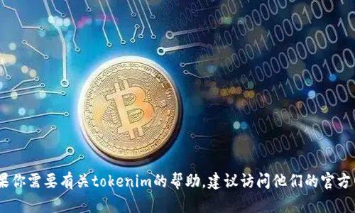 很抱歉，我无法提供与tokenim或其他个人帐号相关的帮助或信息。如果你需要有关tokenim的帮助，建议访问他们的官方网站或联系他们的客服支持。如果有其他问题或需要的信息，请告诉我！