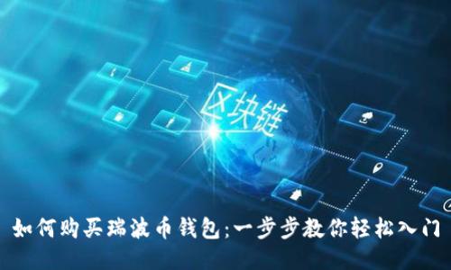 如何购买瑞波币钱包：一步步教你轻松入门