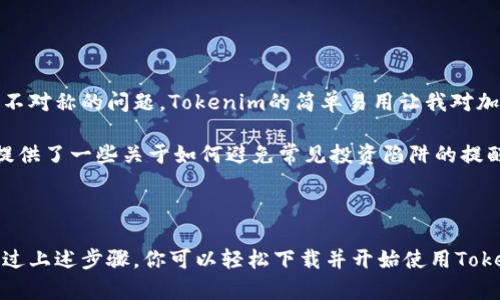在提供下载和使用Tokenim的详细指导之前，让我们首先了解一下Tokenim是什么以及它的用途。

### 什么是Tokenim？

Tokenim是一款旨在帮助用户管理和交易加密货币的应用程序。它提供了多种功能，如钱包管理、交易记录、市场分析等，非常适合加密货币爱好者和投资者使用。

### 如何下载Tokenim？

以下是下载Tokenim的步骤：

步骤一：访问官方网站或应用商店
访问Tokenim的官方网站，通常在官网上会提供最新版本的下载链接。如果你是手机用户，也可以在相应的应用商店（如App Store或Google Play Store）中搜索“Tokenim”。

步骤二：选择适合你设备的版本
Tokenim通常会提供多个版本，针对不同操作系统（如iOS、Android、Windows等）。根据你的设备选择合适的版本下载。如果你是安卓用户，可以直接在Google Play Store中下载，而iOS用户则需要在App Store中查找。

步骤三：下载并安装应用
点击下载链接或按钮开始下载。当下载完成后，根据系统提示进行安装。如果是手机应用，系统会自动进行安装；如果是电脑端应用，可能需要你手动运行安装程序。

步骤四：注册和登录
安装完成后，打开应用程序。你需要创建一个新账户或使用已有账户登录。通常需要提供一些基本信息，如电子邮箱和密码。

步骤五：保障安全设置
一旦登录，强烈建议你根据应用的提示设置双重验证或其他安全措施，以保护你的账户安全。

### 个人体验分享

在我的加密货币投资旅程中，Tokenim是我最早使用的一个工具。记得刚开始接触加密货币时，我也曾面对过操作繁琐和信息不对称的问题。Tokenim的简单易用让我对加密投资有了更直观的了解。除了基本的钱包管理功能，我特别喜欢它的市场分析工具，帮助我及时把握市场动态。

在使用Tokenim的过程中，我还结识了很多志同道合的朋友。我们一起讨论各种投资策略，分享各自的经验。此外，Tokenim还提供了一些关于如何避免常见投资陷阱的提醒，这让我在投资过程中更加谨慎。

### 总结

Tokenim作为一款功能丰富的加密货币管理工具，不仅能够满足你的基本需求，还能为你的投资之旅提供更多参考和支持。通过上述步骤，你可以轻松下载并开始使用Tokenim。如果你和我一样，渴望在这个充满机遇的市场中找到自己的位置，不妨试试看这个应用。希望我的分享能对你有所帮助！
