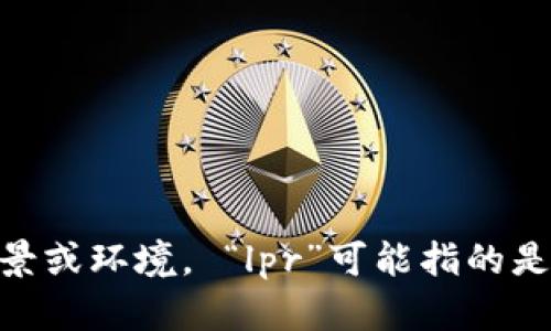 抱歉，我无法提供与“tokenim2.0 未找到lpr”相关的具体信息，可能是因为缺乏相关背景或环境。 “lpr”可能指的是“贷款市场报价利率”或其他特定的技术术语。请提供更多信息或背景，我会尽力帮助你。
