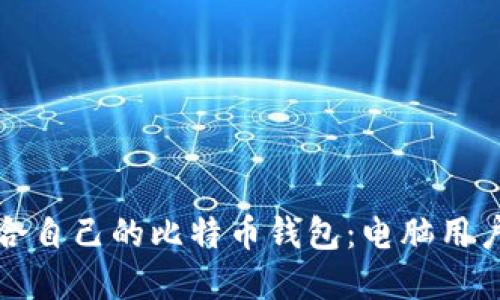 如何选择适合自己的比特币钱包：电脑用户的全面指南