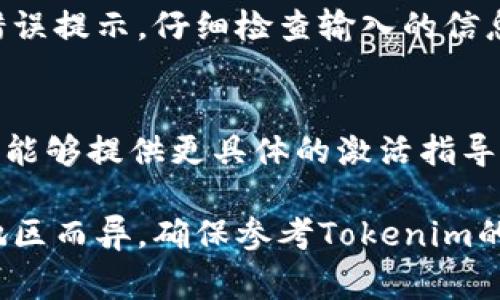目前对于Tokenim 2.0的激活步骤并没有详细的公开资料，以下是一般激活软件或平台时常用的步骤，您可以尝试：

步骤一：确保软件版本
首先，您需要确保下载的是Tokenim 2.0的最新版本。可以通过官方网站或授权渠道进行下载，以确保软件的完整性和安全性。

步骤二：创建账户
如果您还没有Tokenim的账户，您可能需要先注册一个。在软件中找到“注册”或“创建账户”的选项，并按照提示填写必要的信息。

步骤三：输入激活码
在一些版本中，Tokenim 2.0可能会要求您输入激活码。请查找附件中的激活码，或者您可能会在购买时收到此信息。进入软件后，找到激活选项并输入激活码。

步骤四：网络连接
确保您的设备已连接互联网。某些软件在激活时需要与服务器进行通信，以验证激活码的有效性。如果连接不稳定，可能会影响激活过程。

步骤五：按照提示完成激活
在输入激活码后，软件通常会自动完成相应的验证。如果有任何错误提示，仔细检查输入的信息，确保没有拼写错误或数字遗漏。

步骤六：联系支持
如果以上步骤均未成功，建议联系Tokenim的客户支持团队。他们能够提供更具体的激活指导以及可能的解决方案。

请注意，上述步骤仅为一般指导，实际的激活流程可能因版本及地区而异。确保参考Tokenim的官方网站或用户手册，以获取最新的激活信息与支持。