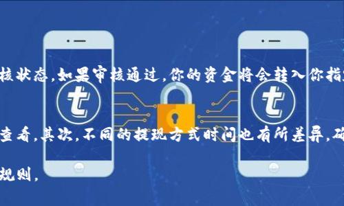 关于Tokenim的提现问题，通常你可以通过以下步骤实现提现：

登录你的Tokenim账户
首先，打开Tokenim的网站或应用程序，输入你的登录信息，访问你的个人账户。在账户界面中，你需要确保你的账户已经完成实名认证，这通常是提现的重要步骤。

查看账户余额
在账户页面，找到你的“钱包”或“账户余额”选项。确认你的Tokenim账户中是否有足够的余额进行提现。如果账户中有代币，记得检查它们的提现限制和相关费用。

选择提现选项
通常在钱包页面，你会看到一个“提现”或“取款”的按钮。点击这个按钮，就会出现提现页面，通常会要求你选择提现的代币种类和提现方式，比如转账到银行账户、数字钱包或其他方式。

填写提现信息
下面，你需要填写相关的提现信息，例如提现金额和接收地址。如果选择提现至银行账户，一般需要提供银行卡号、开户银行等信息。如果是数字钱包，确保输入正确的地址，以免资金损失。

确认信息并提交提现请求
在确认所有的信息准确无误后，点击“提交”或“确认”按钮。系统会提示你提现申请已提交，等待审核。

等待审核
不同平台的审核时间有所不同，通常在几个小时到几天之间。在此期间，你可以查看提现记录，以了解审核状态。如果审核通过，你的资金将会转入你指定的账户中。

注意事项
在提现过程中，有几点需要注意：首先，提现可能会产生手续费，具体费用可以在平台的公告或帮助中心查看。其次，不同的提现方式时间也有所差异，确保根据自己的需要选择合适的选项。同时，也要警惕任何可能的钓鱼网站，确保你在官方渠道进行操作。

以上是一般情况下Tokenim提现的步骤，具体情况可能会有所不同，建议在提现前仔细阅读平台的相关规则。