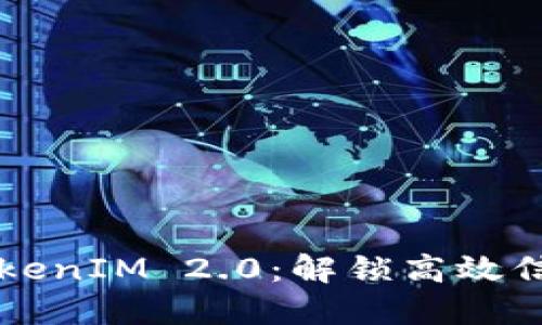 为什么选择TokenIM 2.0：解锁高效信息管理的秘密