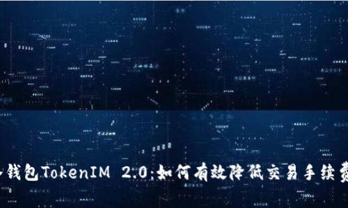 冷钱包TokenIM 2.0：如何有效降低交易手续费？