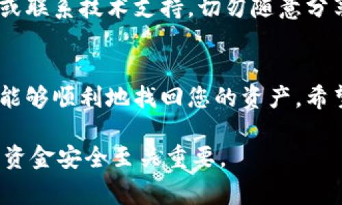 恢复Tokenim钱包通常涉及以下几个步骤。请注意，具体步骤可能因钱包类型和使用平台的不同而有所不同。以下是一般的恢复步骤供您参考：

第一步：确保您有恢复信息
在尝试恢复您的Tokenim钱包之前，请确保您拥有所有必要的信息。这通常包括您的助记词（mnemonic phrase）、私钥以及钱包的任何其他重要信息。这些信息是恢复钱包的关键，没有它们，您将无法访问您的资金。

第二步：下载或访问Tokenim钱包
前往Tokenim官方网站，确保您下载或访问的是官方版本。如果您之前使用的是移动应用，请确保从可信赖的应用商店进行下载。避免使用任何第三方网站或应用，以防止潜在的钓鱼攻击。

第三步：选择“恢复钱包”选项
在钱包应用中，寻找到恢复或导入钱包的选项。通常，这个选项会在钱包的登录界面或设置菜单中显现。

第四步：输入助记词或私钥
根据钱包的要求输入您的助记词或私钥。助记词通常是由12个或24个单词组成的短语，这些单词的顺序非常重要。请确保输入时没有任何拼写错误或遗漏。

第五步：设置新密码
如果您成功输入了助记词或私钥，系统通常会要求您设置一个新密码。这是为了保护您的钱包，确保只有您能访问到它。建议使用一个强密码，包含大小写字母、数字和符号。

第六步：确认钱包恢复成功
完成上述设置后，仔细检查您的钱包余额和交易记录，以确认是否恢复成功。如果您看到您的资产，那么恭喜您，钱包已经成功恢复。

注意事项
在恢复钱包的过程中，请保持冷静。如果您不确定某个步骤，请及时查阅Tokenim的官方文档或联系技术支持。切勿随意分享您的助记词或私钥，保护好这些信息是确保资金安全的关键。

总结
恢复Tokenim钱包并没有想象中那么复杂，只要您有必要的恢复信息，按照步骤进行操作，就能够顺利地找回您的资产。希望这些提示能够对您有所帮助，让您重返加密货币的世界。

如果您在恢复过程中遇到任何问题，请随时向相关社区或客服求助。保持信息安全，确保您的资金安全至关重要。